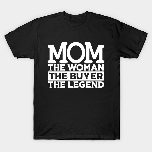 Mom The Woman The Buyer The Legend T-Shirt by colorsplash